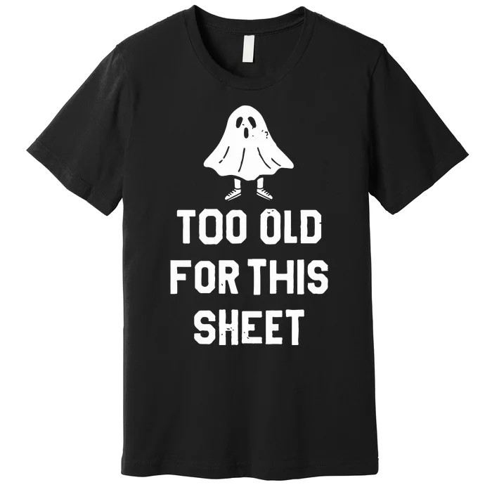 Too Old For This Sheet Halloween Premium T-Shirt