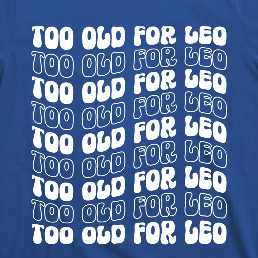 Too Old For Leo Funny Dating Leo Fan Meme Cute Gift T-Shirt