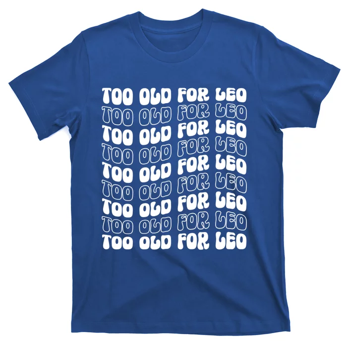 Too Old For Leo Funny Dating Leo Fan Meme Cute Gift T-Shirt