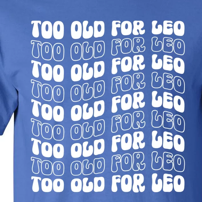 Too Old For Leo Funny Dating Leo Fan Meme Cute Gift Tall T-Shirt