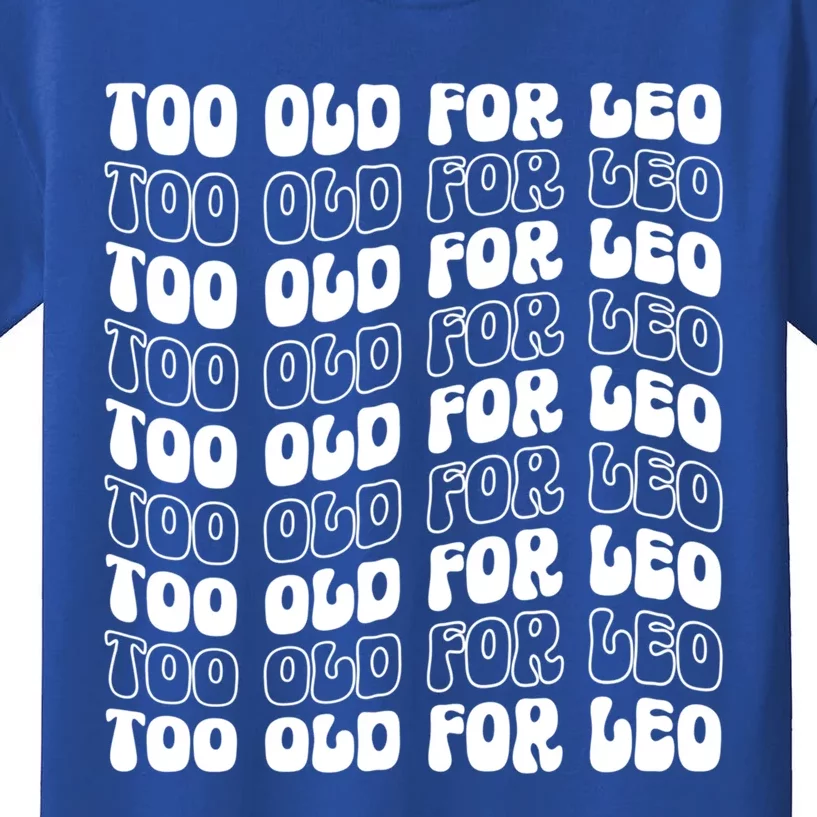 Too Old For Leo Funny Dating Leo Fan Meme Cute Gift Kids T-Shirt