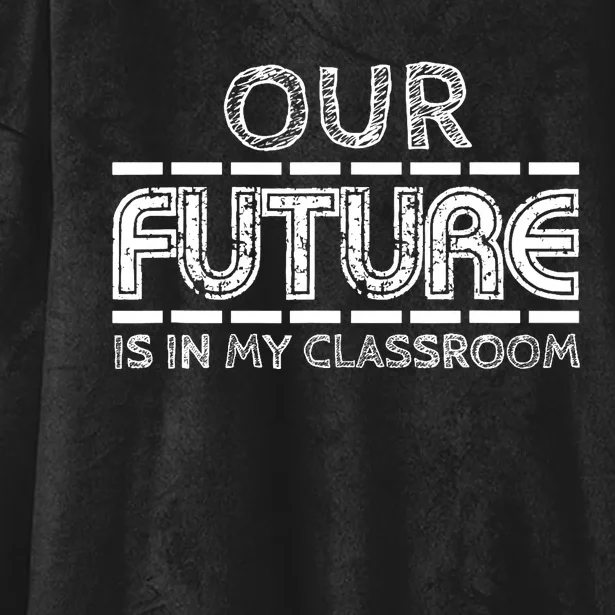 Teachers Our Future Is In My Classroom Hooded Wearable Blanket