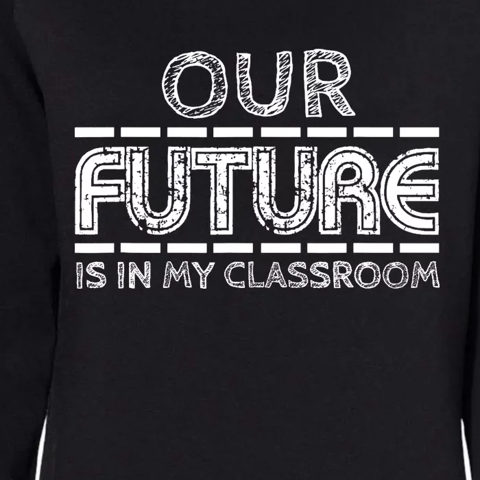 Teachers Our Future Is In My Classroom Womens California Wash Sweatshirt