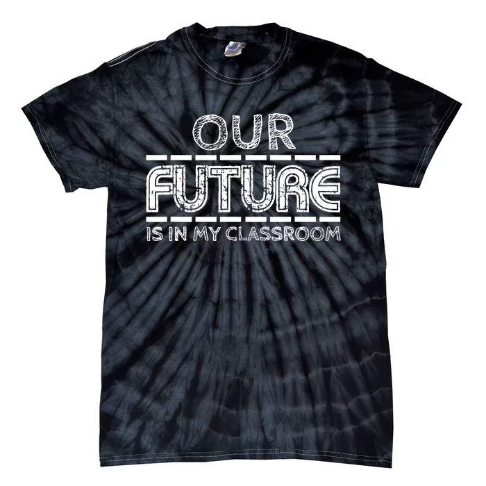 Teachers Our Future Is In My Classroom Tie-Dye T-Shirt