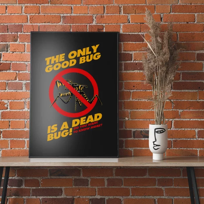 The Only Good Bug Is A Dead Bug Poster