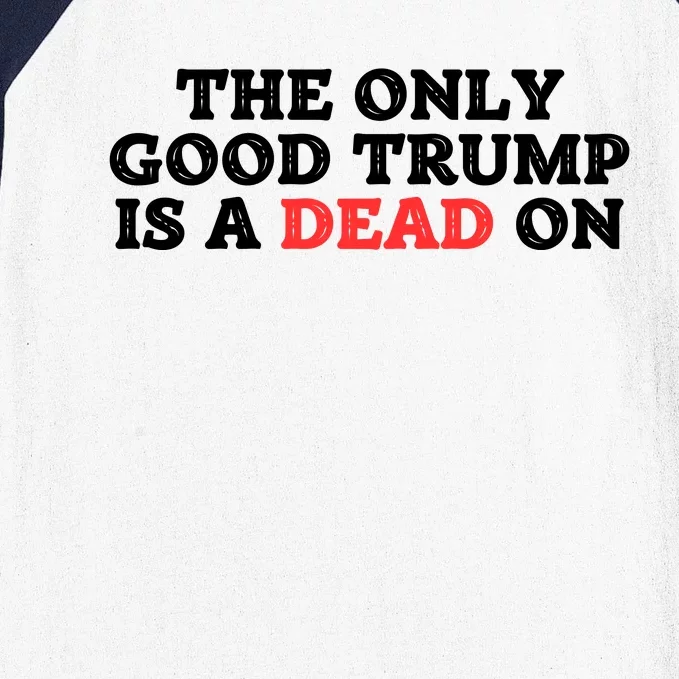 The Only Good Trump Is A Dead One Baseball Sleeve Shirt