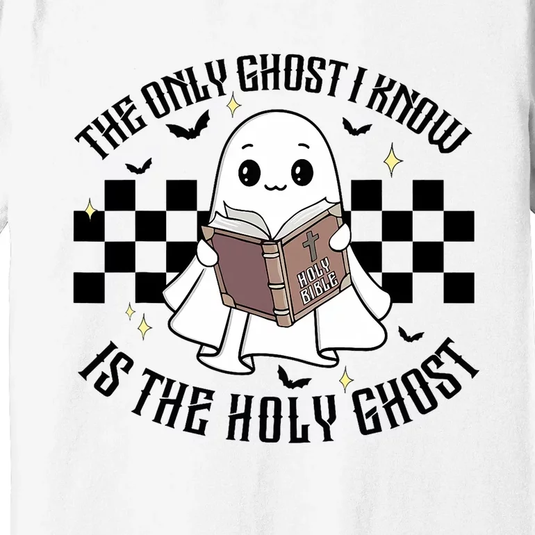 The Only Ghost I Know Is The Holy Ghost Funny Halloween Premium T-Shirt