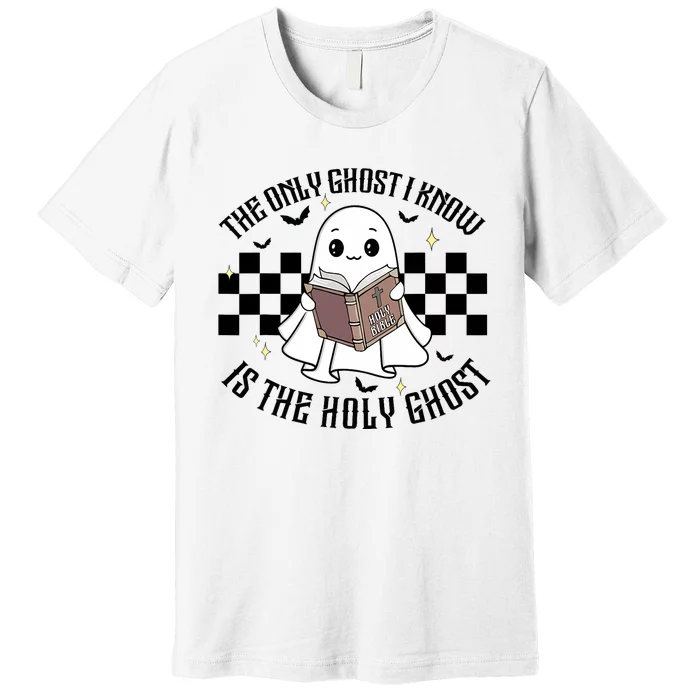 The Only Ghost I Know Is The Holy Ghost Funny Halloween Premium T-Shirt