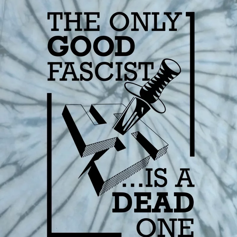 The Only Good Fascist Is A Dead One Tie-Dye T-Shirt