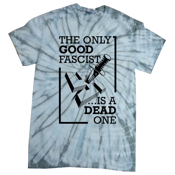 The Only Good Fascist Is A Dead One Tie-Dye T-Shirt