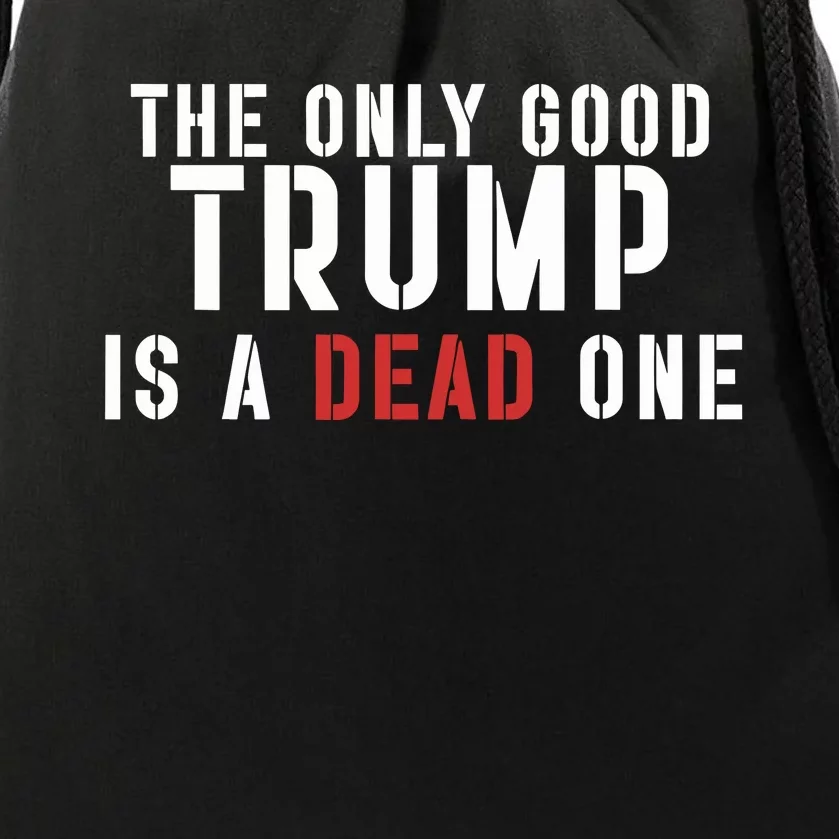 The Only Good Trump Is A Dead One Limited Drawstring Bag