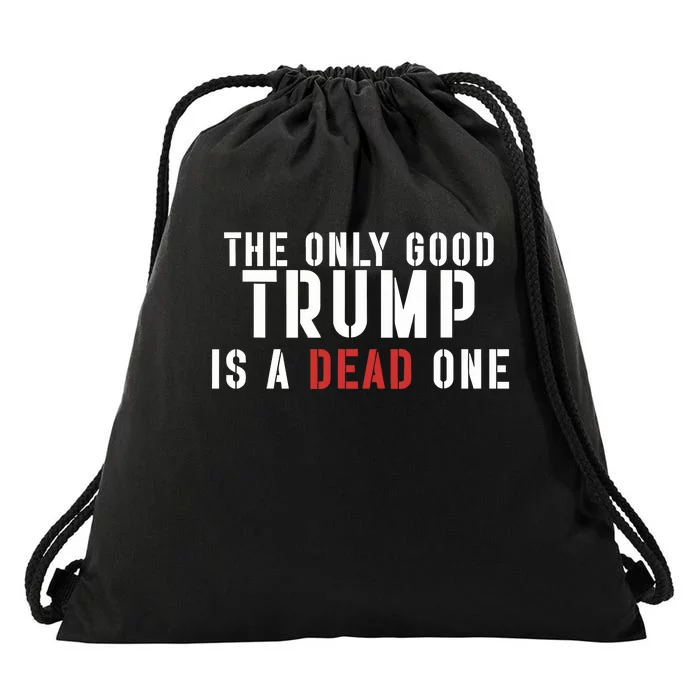 The Only Good Trump Is A Dead One Limited Drawstring Bag