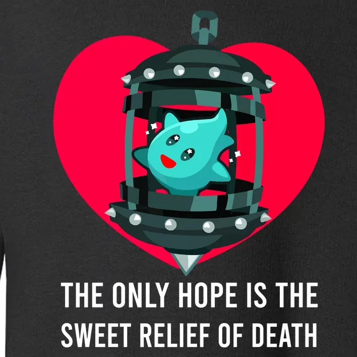 The Only Hope Is The Sweet Relief Of Death Toddler Sweatshirt