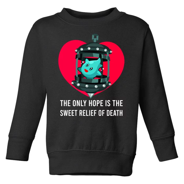 The Only Hope Is The Sweet Relief Of Death Toddler Sweatshirt