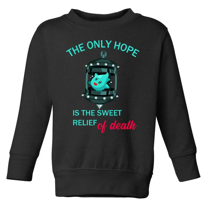 The Only Hope Is The Sweet Relief Of Death Toddler Sweatshirt