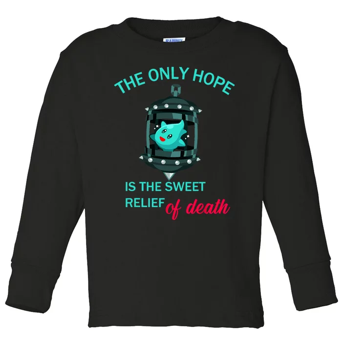 The Only Hope Is The Sweet Relief Of Death Toddler Long Sleeve Shirt