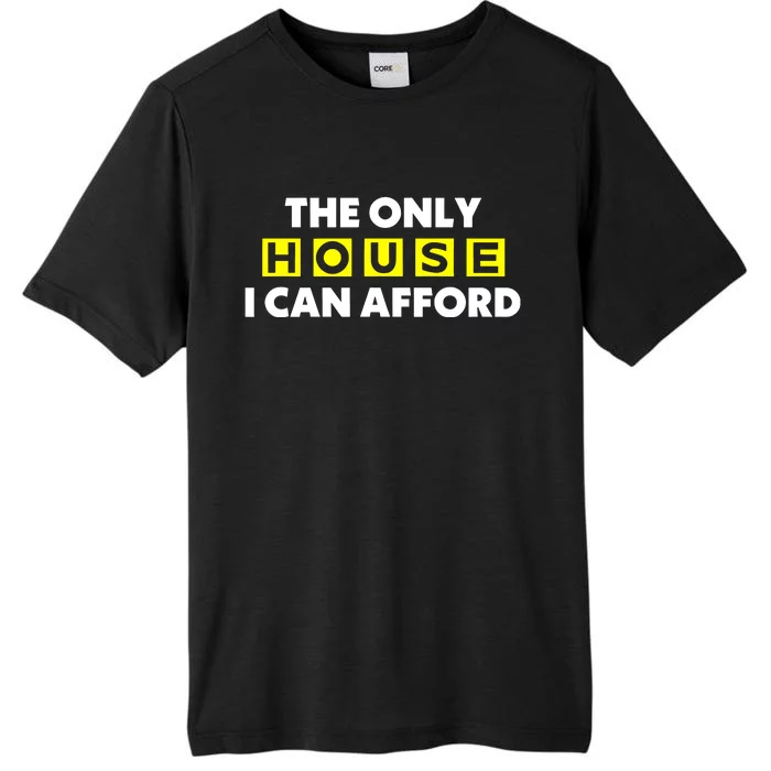 The Only House I Can Afford Limited ChromaSoft Performance T-Shirt