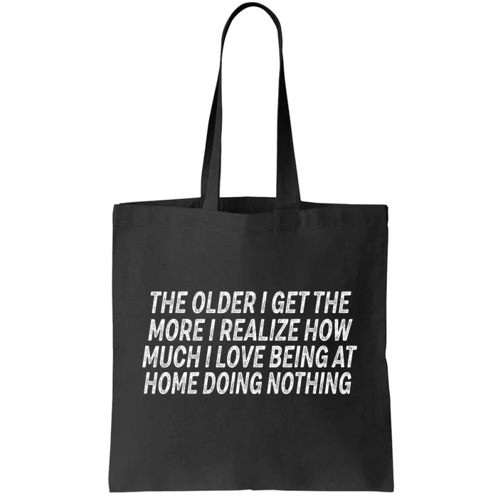 The Older I Get The More I Realize How Much I Love Being Tote Bag