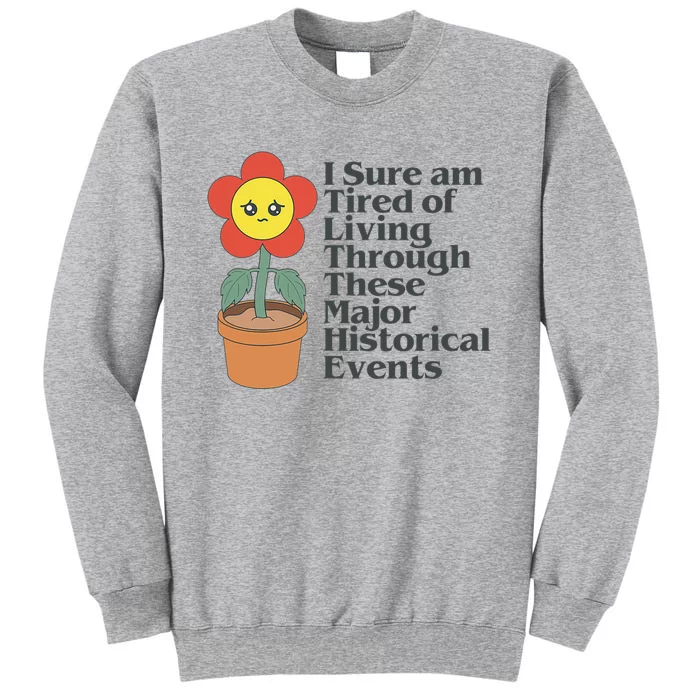 Tired Of Living Through These Major Historical Events Funny Tall Sweatshirt