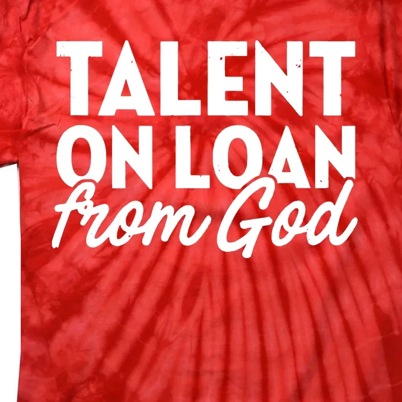 Talent On Loan From God Tie-Dye T-Shirt