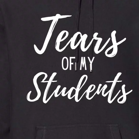 Tears Of My Students Premium Hoodie