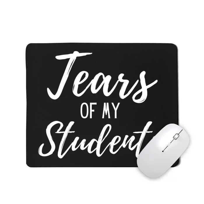 Tears Of My Students Mousepad