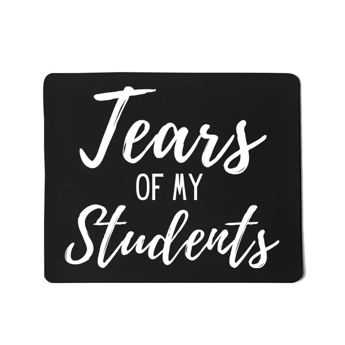 Tears Of My Students Mousepad