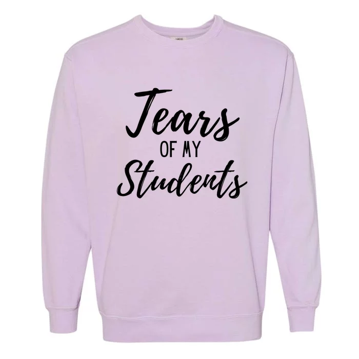 Tears Of My Students Garment-Dyed Sweatshirt