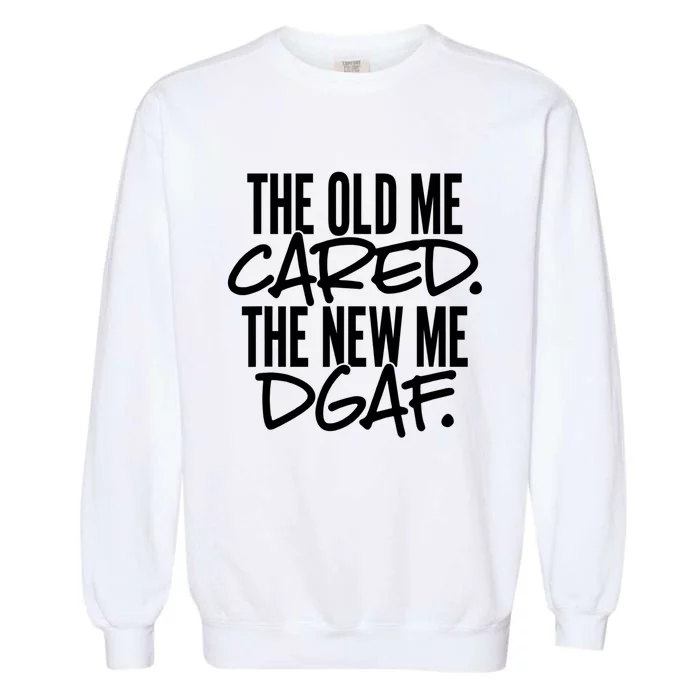 The Old Me Cared The New Me DGAF Funny Sarcasm Garment-Dyed Sweatshirt