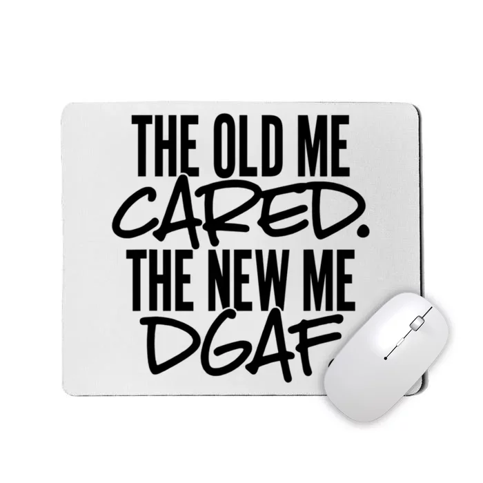 The Old Me Cared The New Me DGAF Funny Sarcasm Mousepad