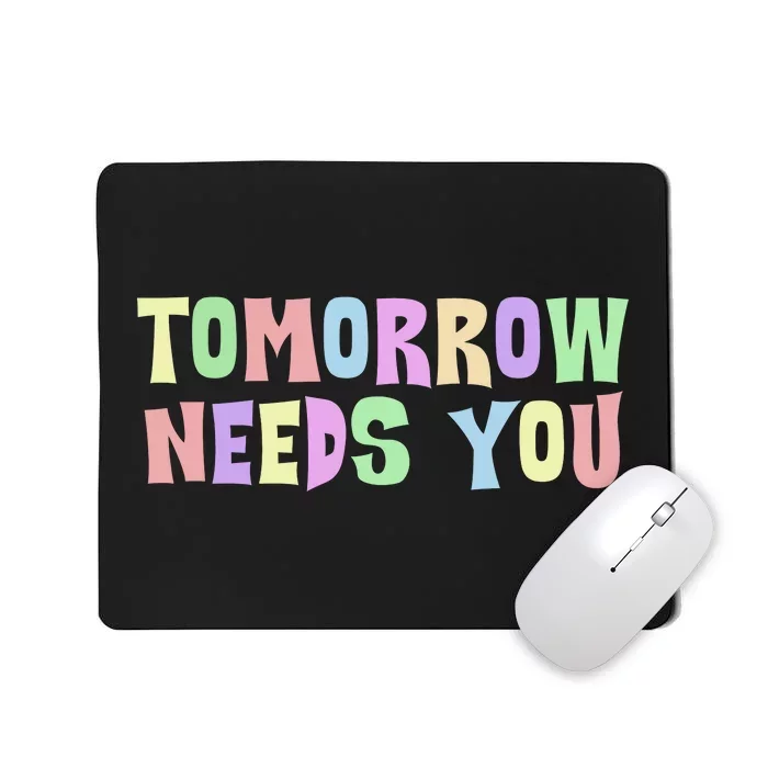 Tomorrow Need You Mental Health Awareness Mousepad