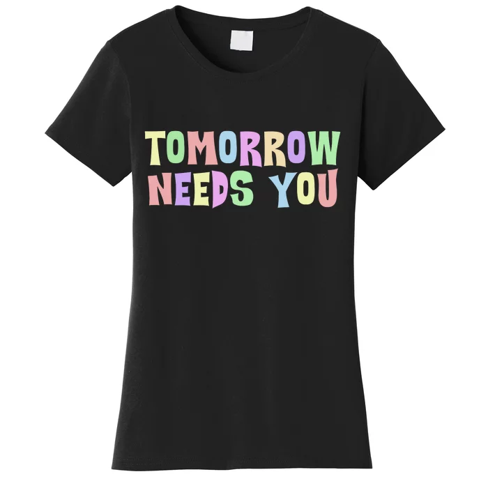 Tomorrow Need You Mental Health Awareness Women's T-Shirt