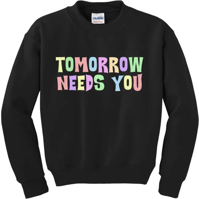 Tomorrow Need You Mental Health Awareness Kids Sweatshirt