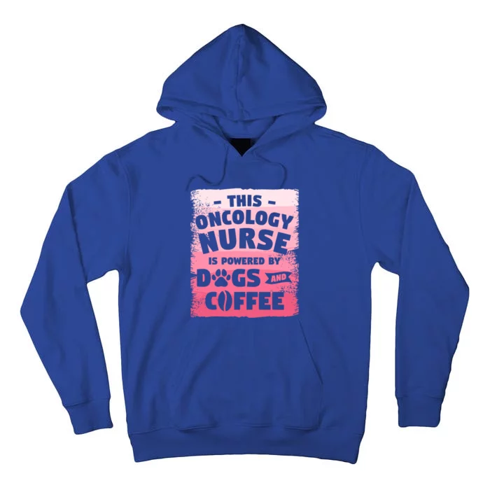 This Oncology Nurse Is Powered By Dogs And Coffee Oncologist Gift Tall Hoodie