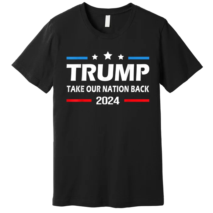 Take Our Nation Back Trump 2024 Election Pro Trump US Flag Premium T-Shirt