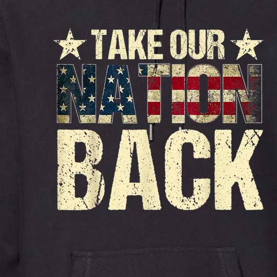 Take Our Nation Back Trump 2024 Election Pro Trump US Flag Premium Hoodie