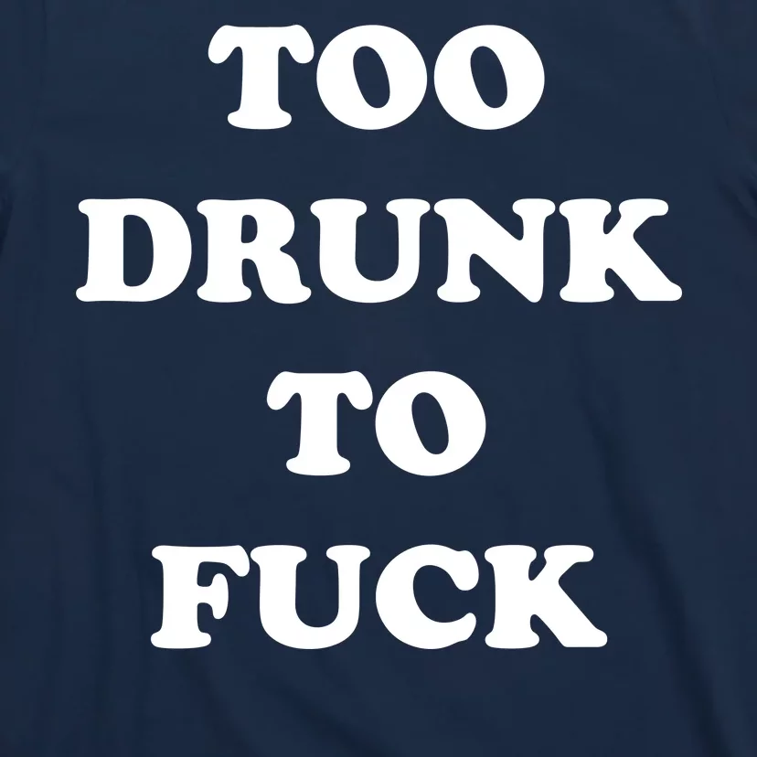 Too Drunk To Fuck T-Shirt | TeeShirtPalace