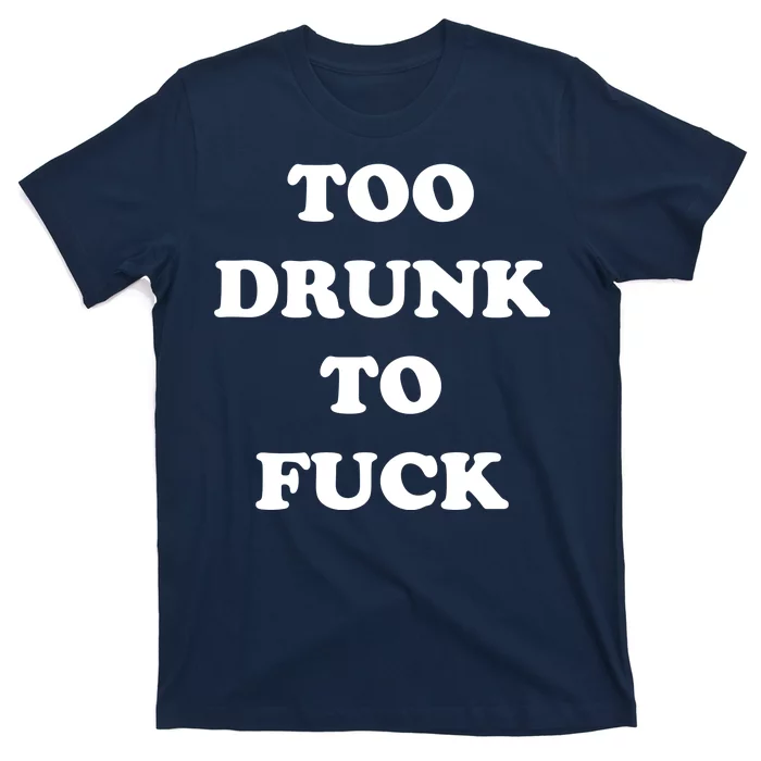 Too Drunk To Fuck - Too Drunk To Fuck T-Shirt | TeeShirtPalace