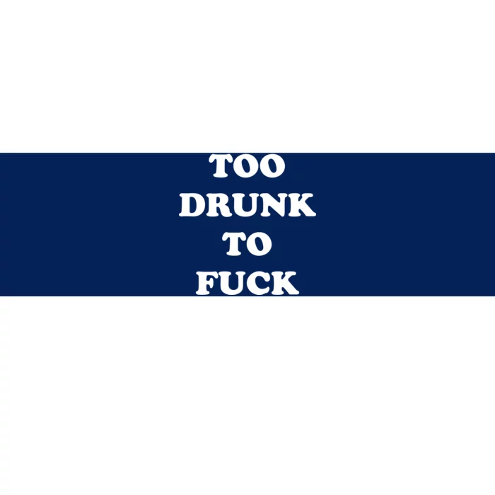 Too Drunk To Fuck Bumper Sticker