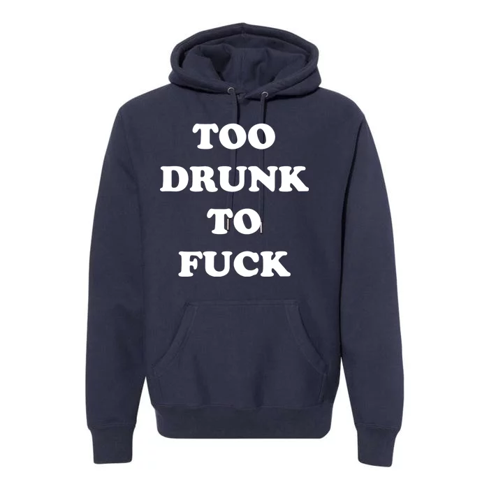 Too Drunk To Fuck Premium Hoodie