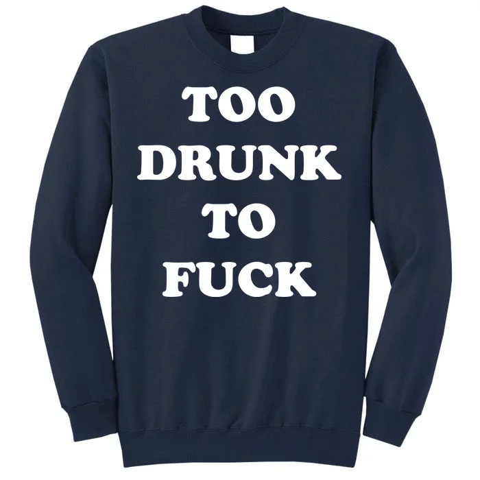 Too Drunk To Fuck Tall Sweatshirt