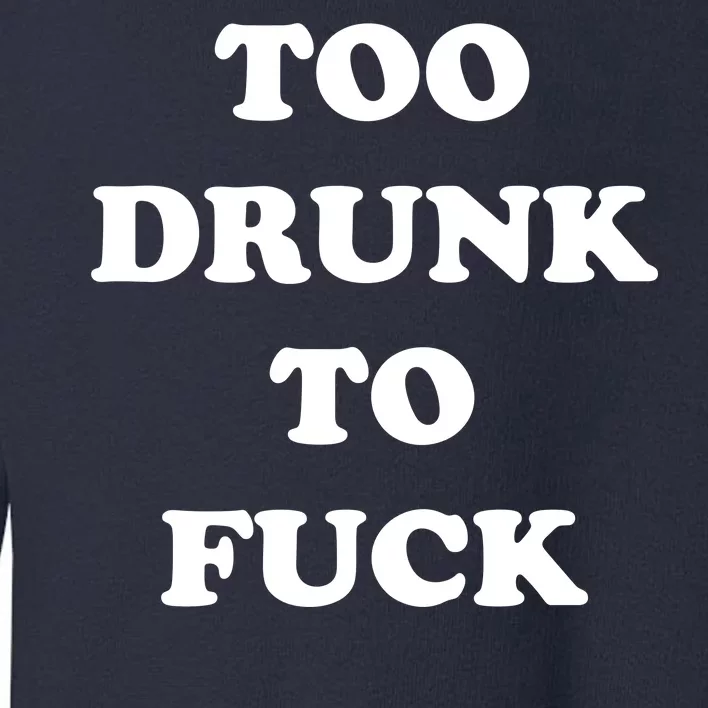 Too Drunk To Fuck Toddler Sweatshirt