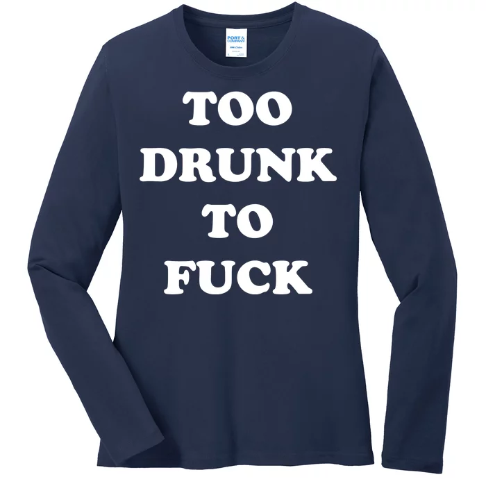 Too Drunk To Fuck Ladies Long Sleeve Shirt