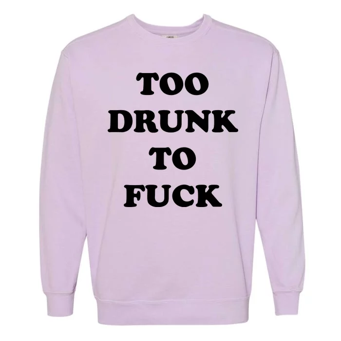 Too Drunk To Fuck Garment-Dyed Sweatshirt