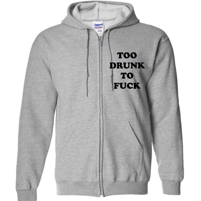 Too Drunk To Fuck Full Zip Hoodie