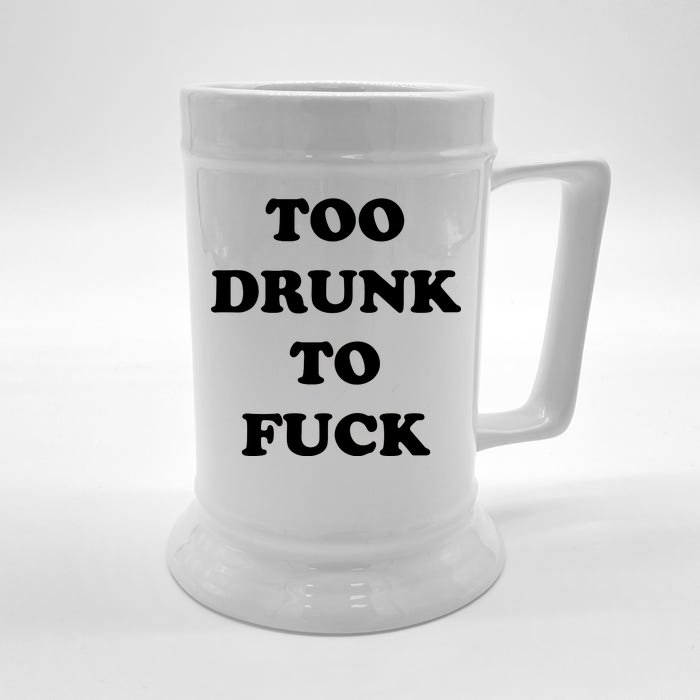 Too Drunk To Fuck Front & Back Beer Stein