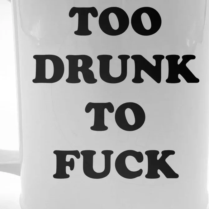 Too Drunk To Fuck Front & Back Beer Stein