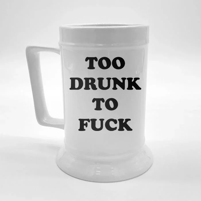 Too Drunk To Fuck Front & Back Beer Stein