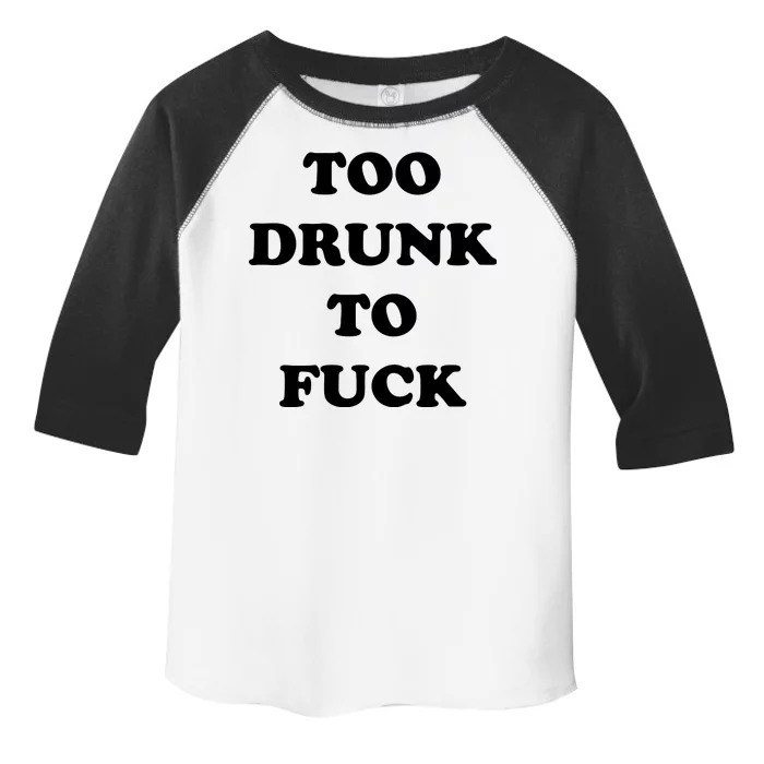 Too Drunk To Fuck Toddler Fine Jersey T-Shirt