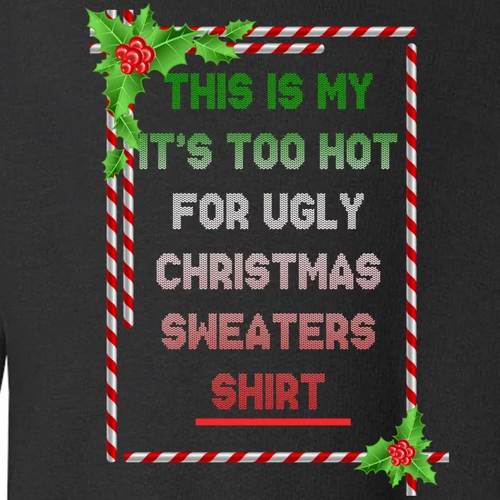 Too Hot For Christmas Sweaters Shirt Toddler Sweatshirt